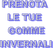 PRENOTA 
LE TUE 
GOMME
INVERNALI
